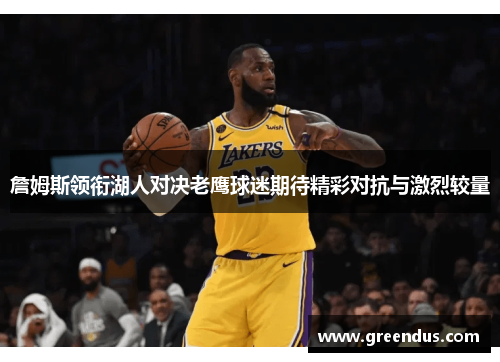 詹姆斯领衔湖人对决老鹰球迷期待精彩对抗与激烈较量